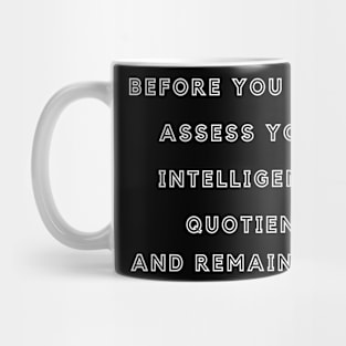 Before you speak, assess your intelligence quotient and remain silent Mug